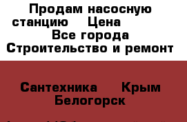 Продам насосную станцию  › Цена ­ 3 500 - Все города Строительство и ремонт » Сантехника   . Крым,Белогорск